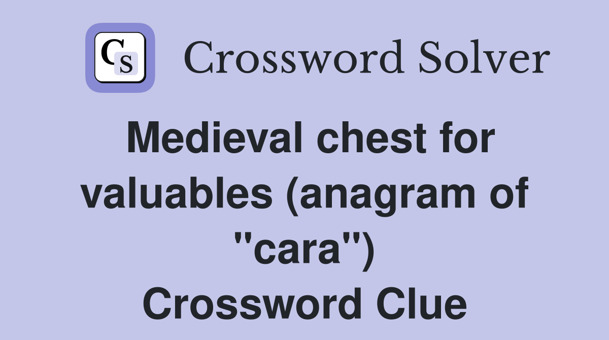 Medieval chest for valuables (anagram of "cara") Crossword Clue
